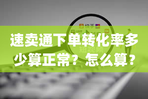 速卖通下单转化率多少算正常？怎么算？