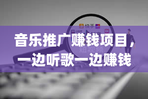 音乐推广赚钱项目，一边听歌一边赚钱