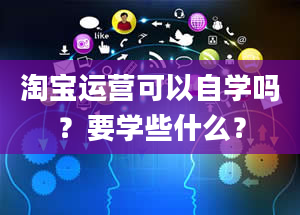 淘宝运营可以自学吗？要学些什么？