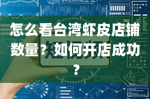 怎么看台湾虾皮店铺数量？如何开店成功？