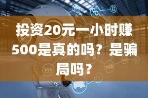 投资20元一小时赚500是真的吗？是骗局吗？