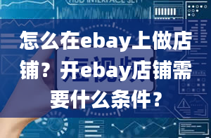 怎么在ebay上做店铺？开ebay店铺需要什么条件？