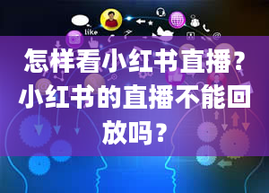 怎样看小红书直播？小红书的直播不能回放吗？