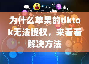 为什么苹果的tiktok无法授权，来看看解决方法