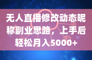 无人直播修改动态昵称副业思路，上手后轻松月入5000+