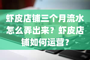 虾皮店铺三个月流水怎么弄出来？虾皮店铺如何运营？