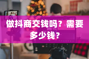 做抖商交钱吗？需要多少钱？