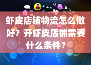 虾皮店铺物流怎么做好？开虾皮店铺需要什么条件？