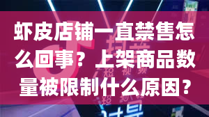 虾皮店铺一直禁售怎么回事？上架商品数量被限制什么原因？