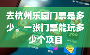 去杭州乐园门票是多少。一张门票能玩多少个项目