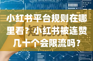 小红书平台规则在哪里看？小红书被连赞几十个会限流吗？