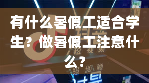 有什么暑假工适合学生？做暑假工注意什么？