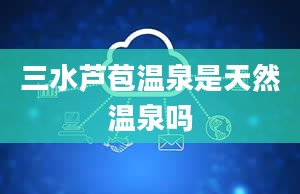 三水芦苞温泉是天然温泉吗