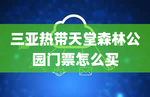 三亚热带天堂森林公园门票怎么买