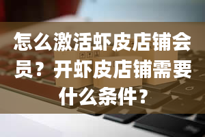 怎么激活虾皮店铺会员？开虾皮店铺需要什么条件？