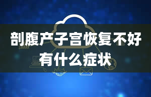 剖腹产子宫恢复不好有什么症状