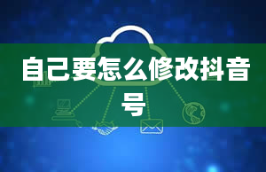 自己要怎么修改抖音号