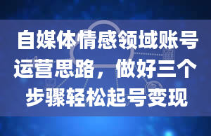 自媒体情感领域账号运营思路，做好三个步骤轻松起号变现