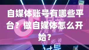 自媒体账号有哪些平台？做自媒体怎么开始？