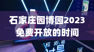 石家庄园博园2023免费开放的时间