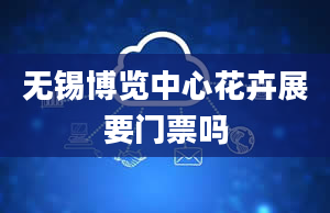 无锡博览中心花卉展要门票吗