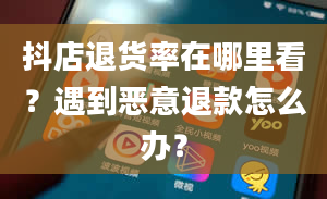 抖店退货率在哪里看？遇到恶意退款怎么办？