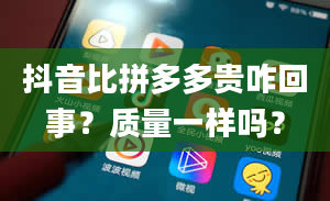 抖音比拼多多贵咋回事？质量一样吗？