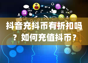 抖音充抖币有折扣吗？如何充值抖币？