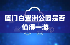 厦门白鹭洲公园是否值得一游