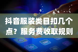 抖音服装类目扣几个点？服务费收取规则