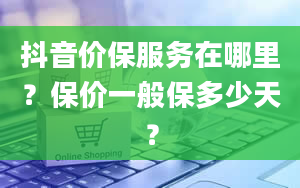 抖音价保服务在哪里？保价一般保多少天？