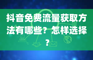 抖音免费流量获取方法有哪些？怎样选择？