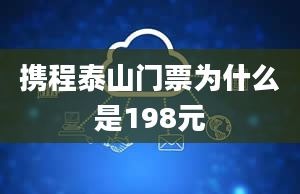 携程泰山门票为什么是198元