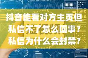 抖音能看对方主页但私信不了怎么回事？私信为什么会封禁？