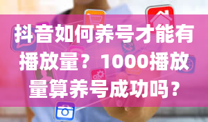 抖音如何养号才能有播放量？1000播放量算养号成功吗？