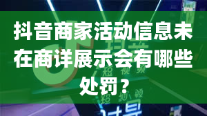 抖音商家活动信息未在商详展示会有哪些处罚？