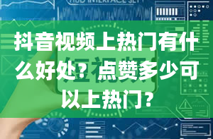 抖音视频上热门有什么好处？点赞多少可以上热门？