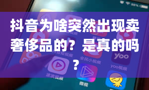 抖音为啥突然出现卖奢侈品的？是真的吗？