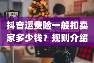 抖音运费险一般扣卖家多少钱？规则介绍