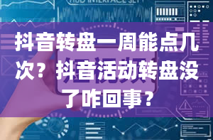 抖音转盘一周能点几次？抖音活动转盘没了咋回事？