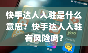 快手达人入驻是什么意思？快手达人入驻有风险吗？