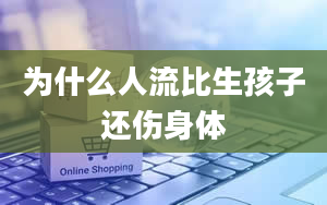 为什么人流比生孩子还伤身体