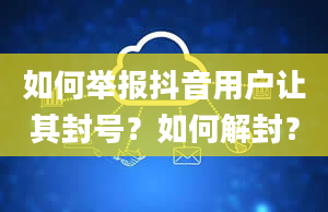 如何举报抖音用户让其封号？如何解封？