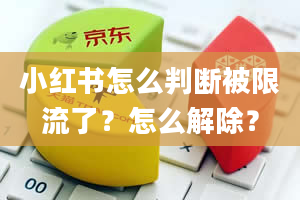 小红书怎么判断被限流了？怎么解除？