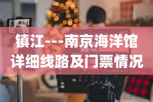 镇江---南京海洋馆详细线路及门票情况