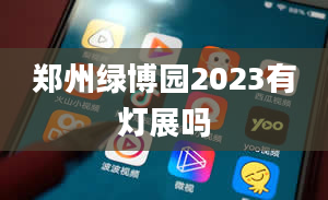 郑州绿博园2023有灯展吗