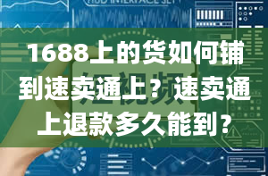 1688上的货如何铺到速卖通上？速卖通上退款多久能到？