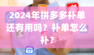 2024年拼多多补单还有用吗？补单怎么补？