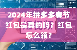 2024年拼多多春节红包是真的吗？红包怎么领？