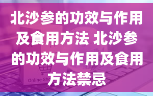 北沙参的功效与作用及食用方法 北沙参的功效与作用及食用方法禁忌